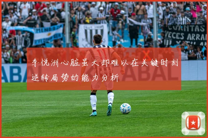 李悦洲心脏虽大却难以在关键时刻逆转局势的能力分析